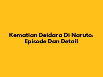 Kematian Deidara Di Naruto: Episode Dan Detail