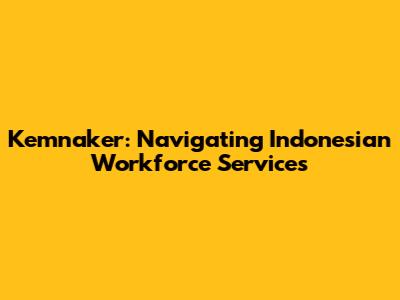 Kemnaker: Navigating Indonesian Workforce Services