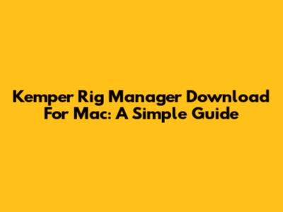Kemper Rig Manager Download For Mac: A Simple Guide