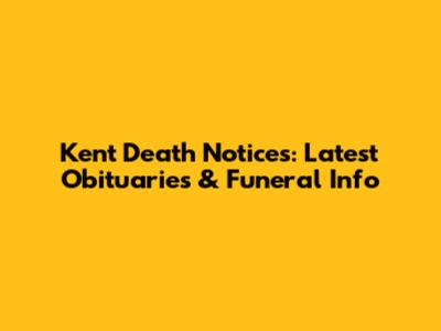 Kent Death Notices: Latest Obituaries & Funeral Info
