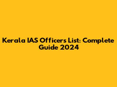 Kerala IAS Officers List: Complete Guide 2024