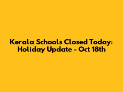 Kerala Schools Closed Today: Holiday Update - Oct 18th