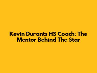 Kevin Durant's HS Coach: The Mentor Behind The Star