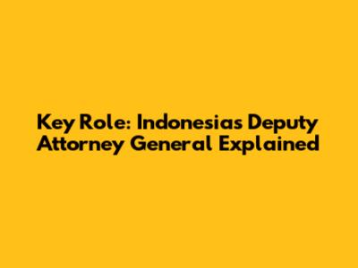 Key Role: Indonesia's Deputy Attorney General Explained