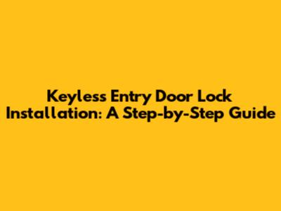Keyless Entry Door Lock Installation: A Step-by-Step Guide