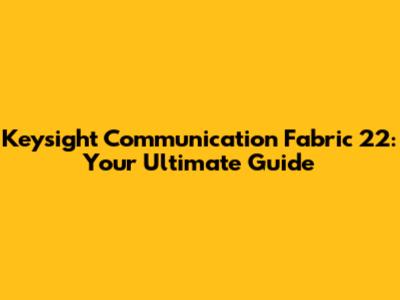 Keysight Communication Fabric 22: Your Ultimate Guide