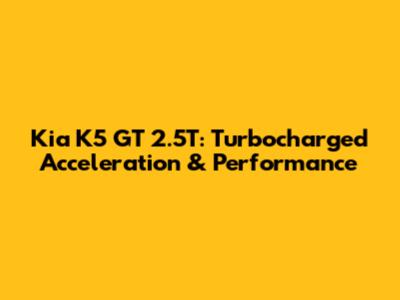 Kia K5 GT 2.5T: Turbocharged Acceleration & Performance