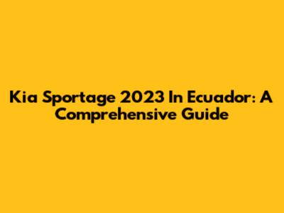 Kia Sportage 2023 In Ecuador: A Comprehensive Guide