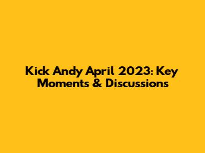 Kick Andy April 2023: Key Moments & Discussions