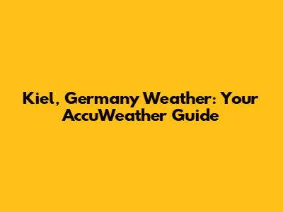 Kiel, Germany Weather: Your AccuWeather Guide