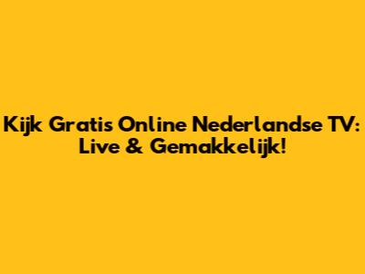 Kijk Gratis Online Nederlandse TV: Live & Gemakkelijk!