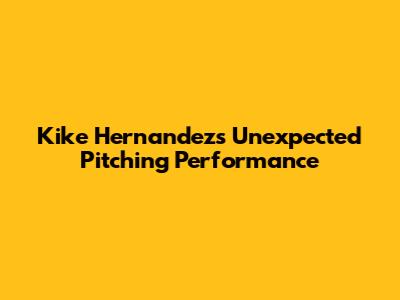Kike Hernandez's Unexpected Pitching Performance