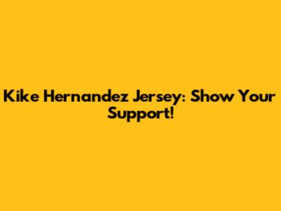 Kike Hernandez Jersey: Show Your Support!