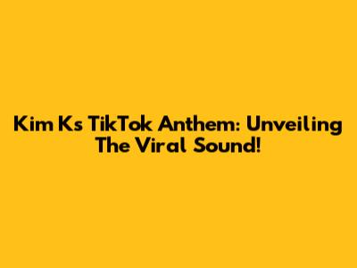 Kim K's TikTok Anthem: Unveiling The Viral Sound!