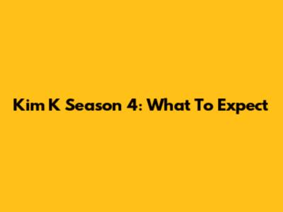 Kim K Season 4: What To Expect