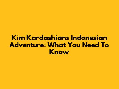 Kim Kardashian's Indonesian Adventure: What You Need To Know