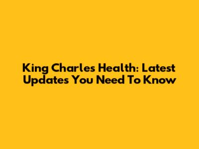 King Charles' Health: Latest Updates You Need To Know