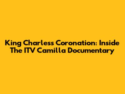 King Charles's Coronation: Inside The ITV Camilla Documentary