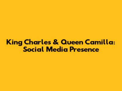 King Charles & Queen Camilla: Social Media Presence