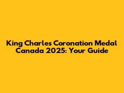 King Charles Coronation Medal Canada 2025: Your Guide