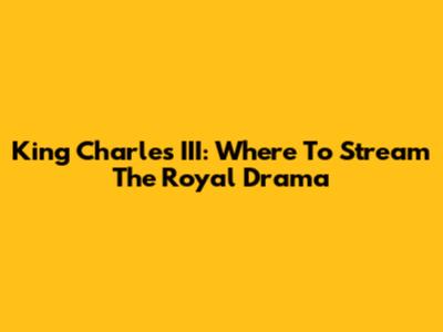 King Charles III: Where To Stream The Royal Drama