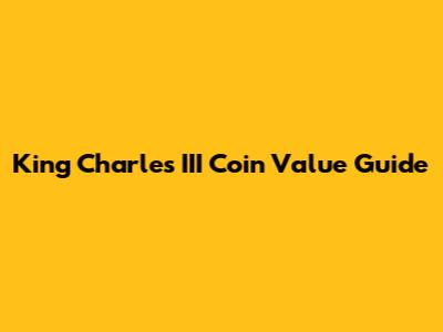 King Charles III Coin Value Guide