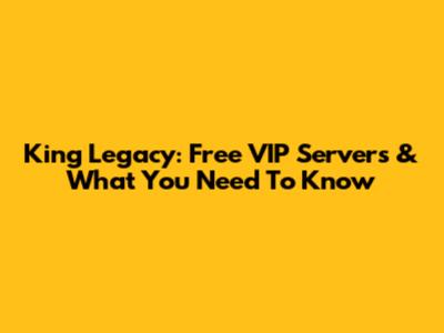 King Legacy: Free VIP Servers & What You Need To Know