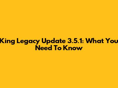 King Legacy Update 3.5.1: What You Need To Know