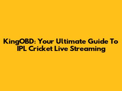 KingOBD: Your Ultimate Guide To IPL Cricket Live Streaming
