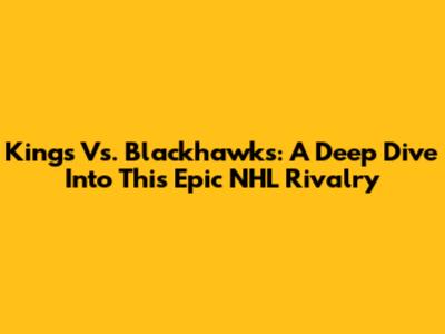 Kings Vs. Blackhawks: A Deep Dive Into This Epic NHL Rivalry