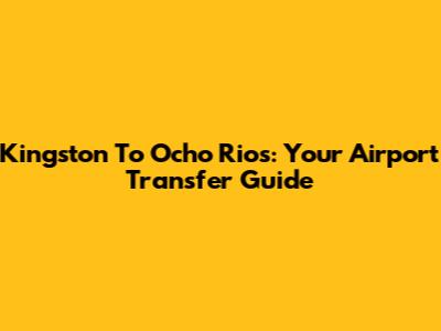 Kingston To Ocho Rios: Your Airport Transfer Guide