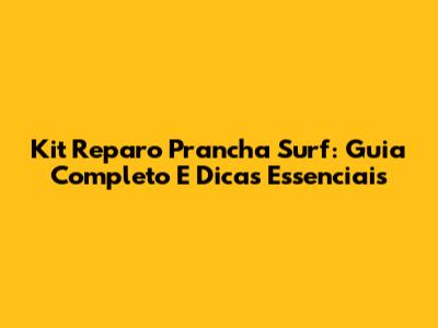 Kit Reparo Prancha Surf: Guia Completo E Dicas Essenciais