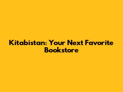 Kitabistan: Your Next Favorite Bookstore