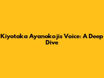 Kiyotaka Ayanokoji's Voice: A Deep Dive