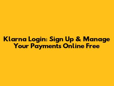 Klarna Login: Sign Up & Manage Your Payments Online Free
