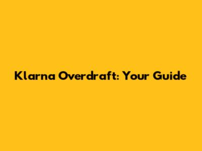 Klarna Overdraft: Your Guide