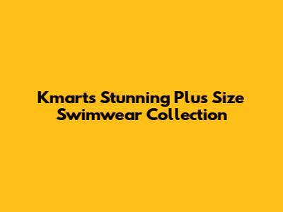 Kmart's Stunning Plus Size Swimwear Collection