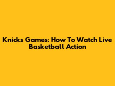 Knicks Games: How To Watch Live Basketball Action