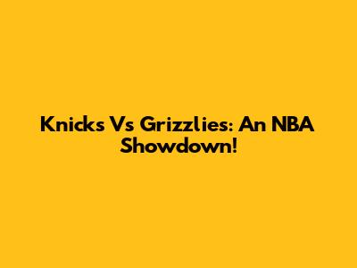 Knicks Vs Grizzlies: An NBA Showdown!