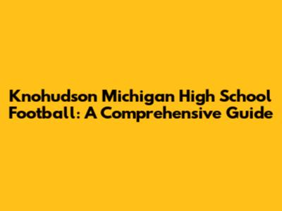 Knohudson Michigan High School Football: A Comprehensive Guide