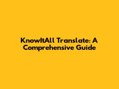 KnowItAll Translate: A Comprehensive Guide