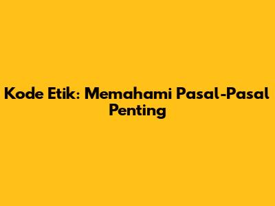 Kode Etik: Memahami Pasal-Pasal Penting