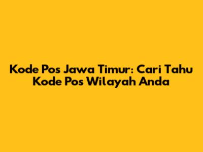 Kode Pos Jawa Timur: Cari Tahu Kode Pos Wilayah Anda