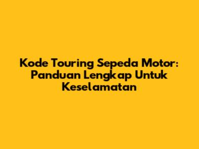 Kode Touring Sepeda Motor: Panduan Lengkap Untuk Keselamatan