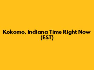 Kokomo, Indiana Time Right Now (EST)