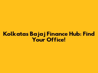 Kolkata's Bajaj Finance Hub: Find Your Office!