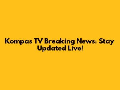 Kompas TV Breaking News: Stay Updated Live!