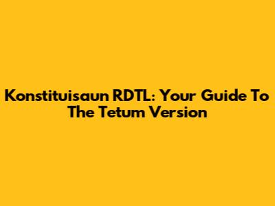 Konstituisaun RDTL: Your Guide To The Tetum Version