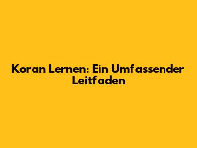 Koran Lernen: Ein Umfassender Leitfaden