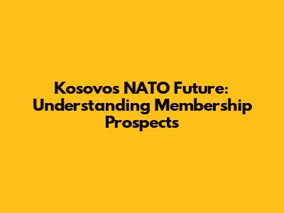 Kosovo's NATO Future: Understanding Membership Prospects